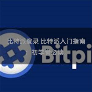 比特派登录 比特派入门指南：初学者必读。