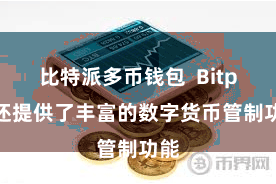 比特派多币钱包  Bitpie还提供了丰富的数字货币管制功能
