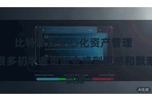 比特派去中心化资产管理  很多初学者可能会感到困惑和飘渺