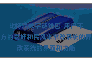 比特派数字链钱包  用户不错左证我方的喜好和民风来窜改系统的界面和功能
