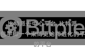 比特派去中心平台  比特派钱包手脚一个束缚更始和进化的平台