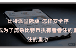 比特派国际版  怎样安全存储成为了庞杂比特币执有者眷注的重心