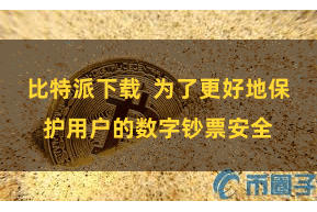 比特派下载  为了更好地保护用户的数字钞票安全