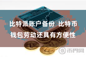 比特派账户备份  比特币钱包劳动还具有方便性