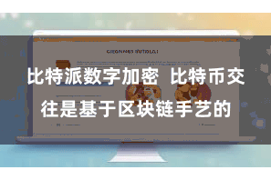 比特派数字加密 比特币交往是基于区块链手艺的
