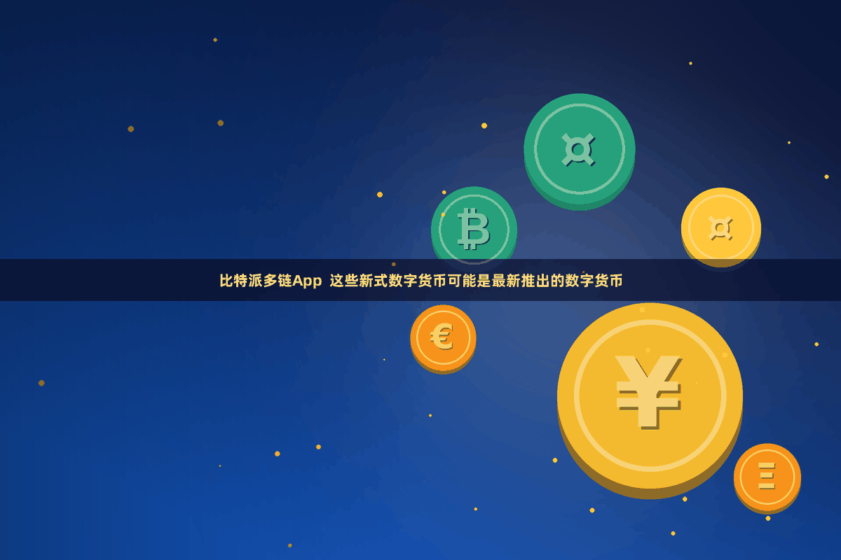 比特派多链App  这些新式数字货币可能是最新推出的数字货币